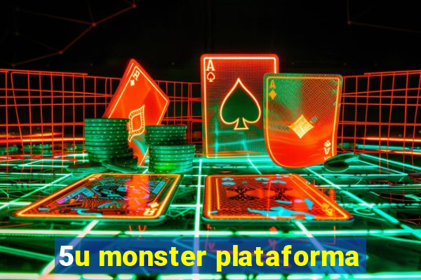 5u monster plataforma